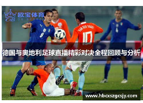 德国与奥地利足球直播精彩对决全程回顾与分析
