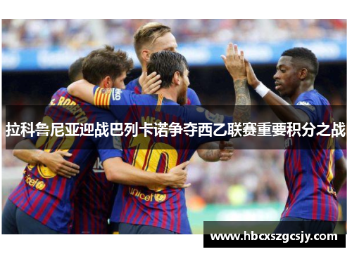 拉科鲁尼亚迎战巴列卡诺争夺西乙联赛重要积分之战
